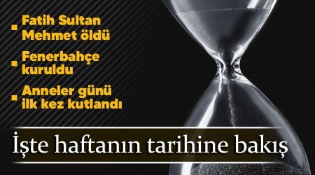 Fatih Sultan Mehmet öldü, Fenerbahçe kuruldu, Anneler günü ilk kez kutlandı... İşte haftanın tarihine bakış