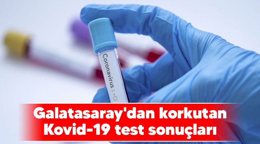 Galatasaray'dan korkutan Kovid-19 test sonular 