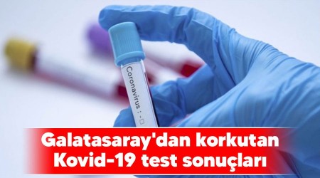 Galatasaray'dan korkutan Kovid-19 test sonuçları