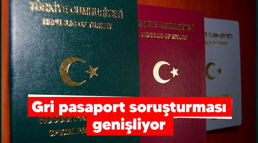Gri pasaport soruşturması genişliyor