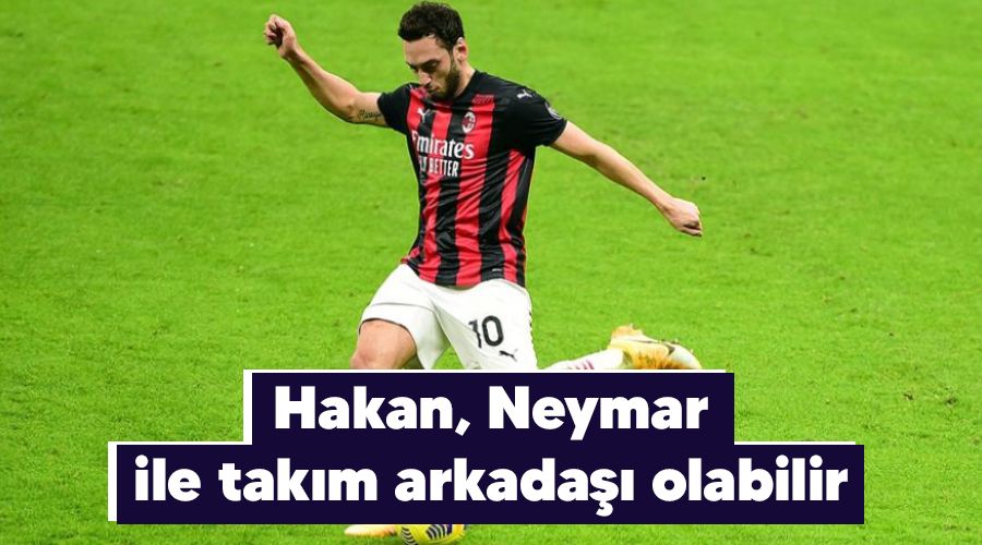 Hakan, Neymar ile tak�m arkada�� olabilir 