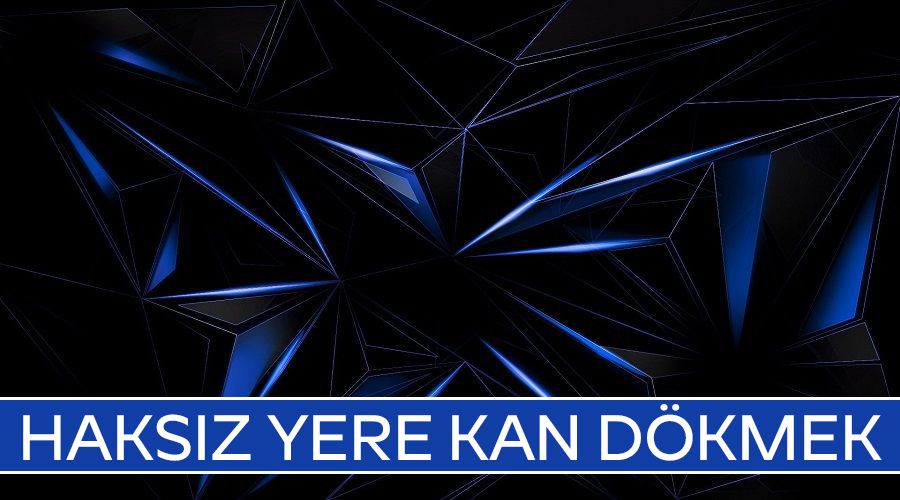Haksz yere kan dkmek
