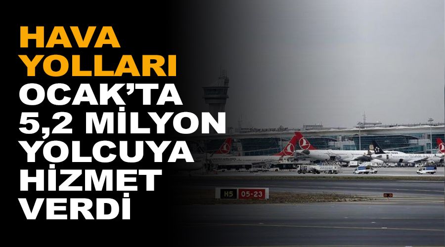 Hava yolları Ocak'ta 5,2 milyon yolcuya hizmet verdi