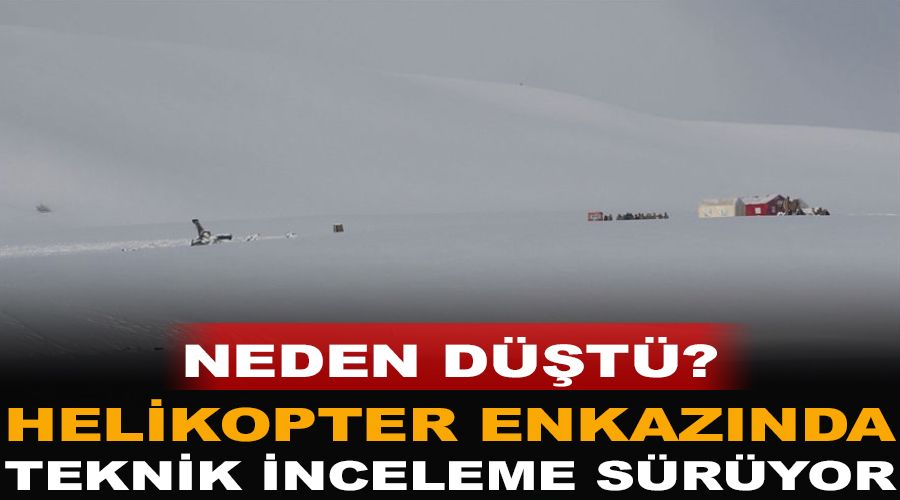 Helikopter enkazında teknik inceleme sürüyor, neden düştü?