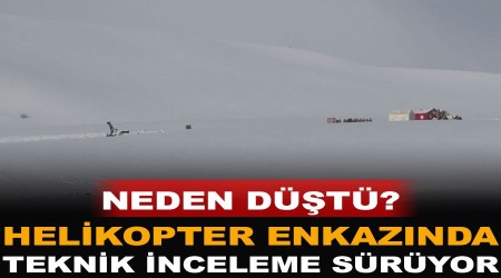 Helikopter enkazında teknik inceleme sürüyor, neden düştü?