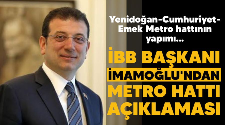 İBB Başkanı İmamoğlu'ndan metro hattı açıklaması