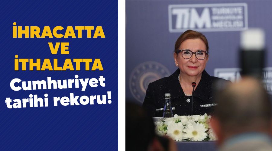   hracatta ve ithalatta Cumhuriyet tarihi rekoru!