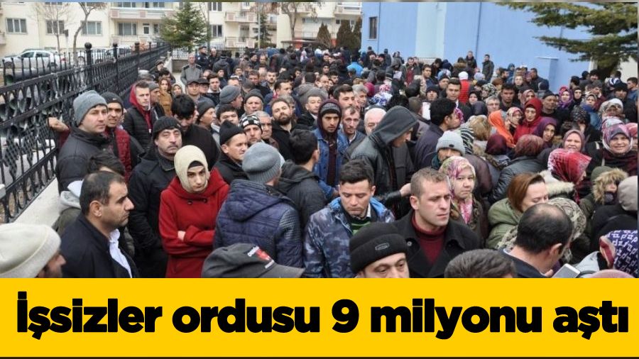 İşsizler ordusu 9 milyonu aştı