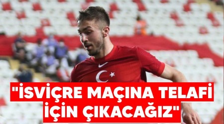 "İsviçre maçına telafi için çıkacağız"