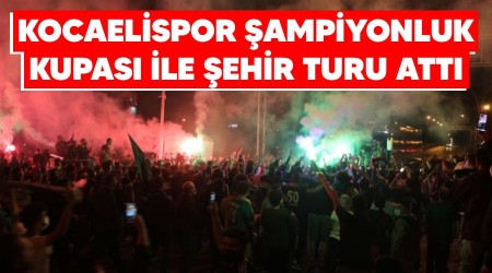 Kocaelispor şampiyonluk kupası ile şehir turu attı