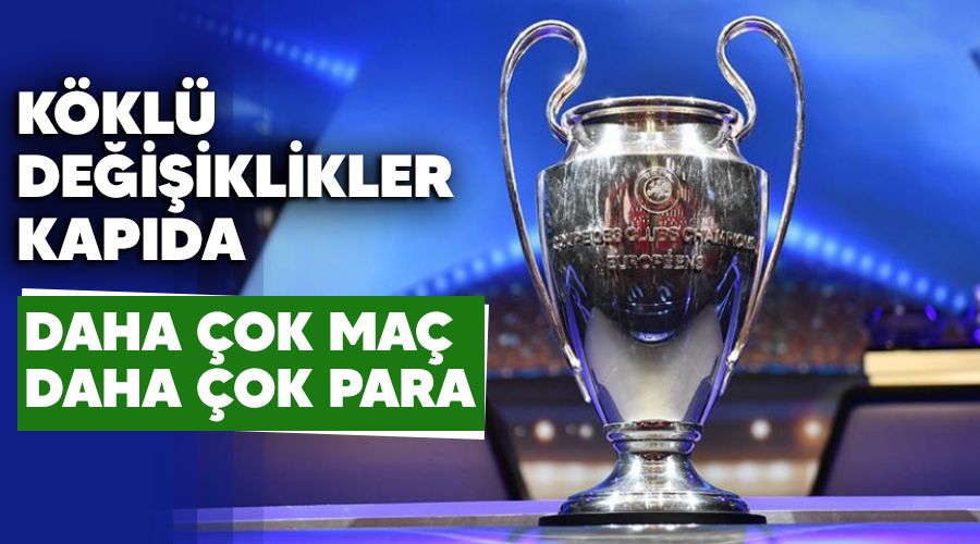 Köklü değişiklikler kapıda! Daha çok maç, daha çok para