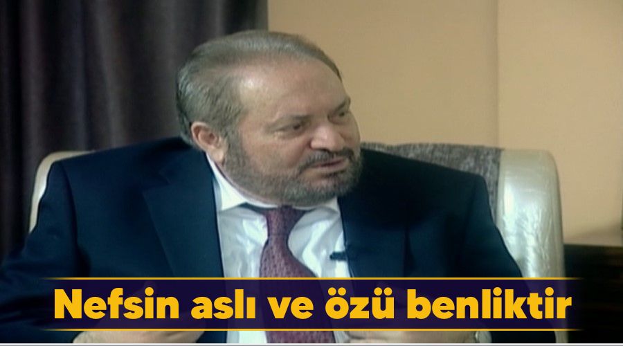 Nefsin aslı ve özü benliktir