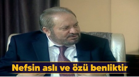 Nefsin aslı ve özü benliktir