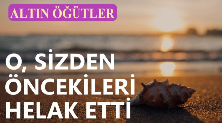 O, sizden ncekileri helak etti