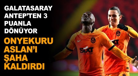 Onyekuru Aslan'ı Antep'te şaha kaldırdı