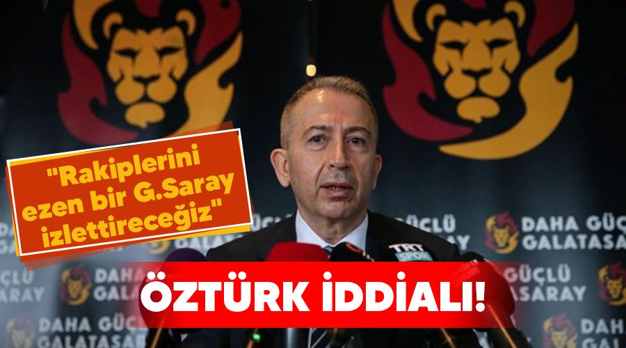 Öztürk iddialı! "Rakiplerini ezen bir G.Saray izlettireceğiz"