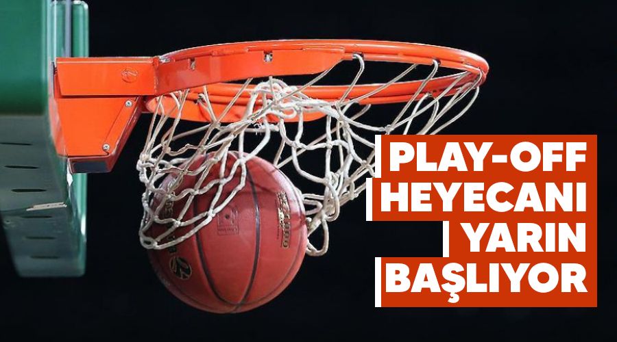Play-off heyecanı yarın başlıyor