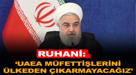 Ruhani: 'UAEA müfettişlerini ülkeden çıkarmayacağız'