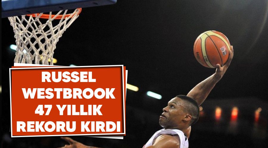Russell Westbrook, 47 yıllık rekoru kırdı