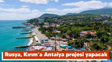 Rusya, Kırım’a Antalya projesi yapacak