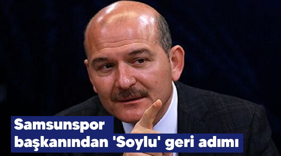 Samsunspor başkanından 'Soylu' geri adımı