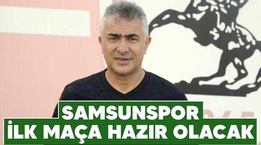 Samsunspor ilk maça hazır olacak