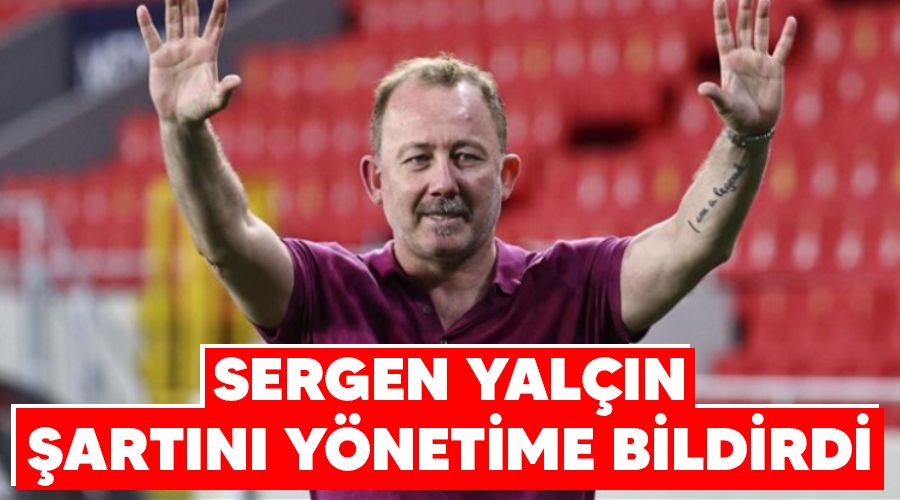 Sergen Yalçın şartını yönetime bildirdi