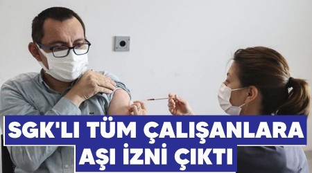SGK'lı tüm çalışanlara aşı izni çıktı