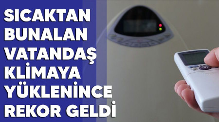 Sıcaktan bunalan vatandaş klimaya yüklenince rekor geldi