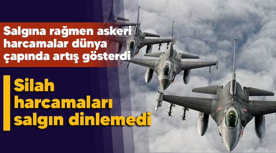 Silah harcamaları salgın dinlemedi