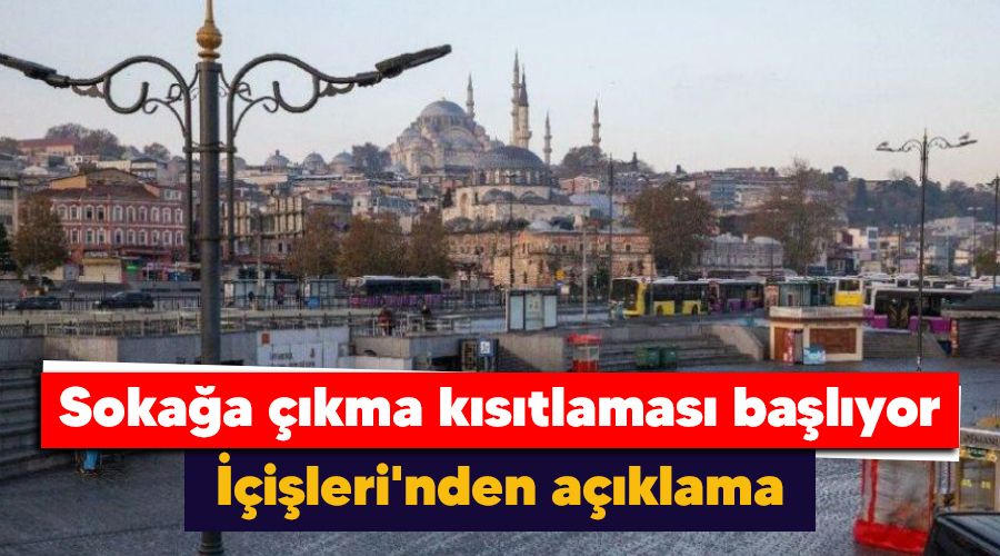 Sokağa çıkma kısıtlaması başlıyor, İçişleri'nden açıklama