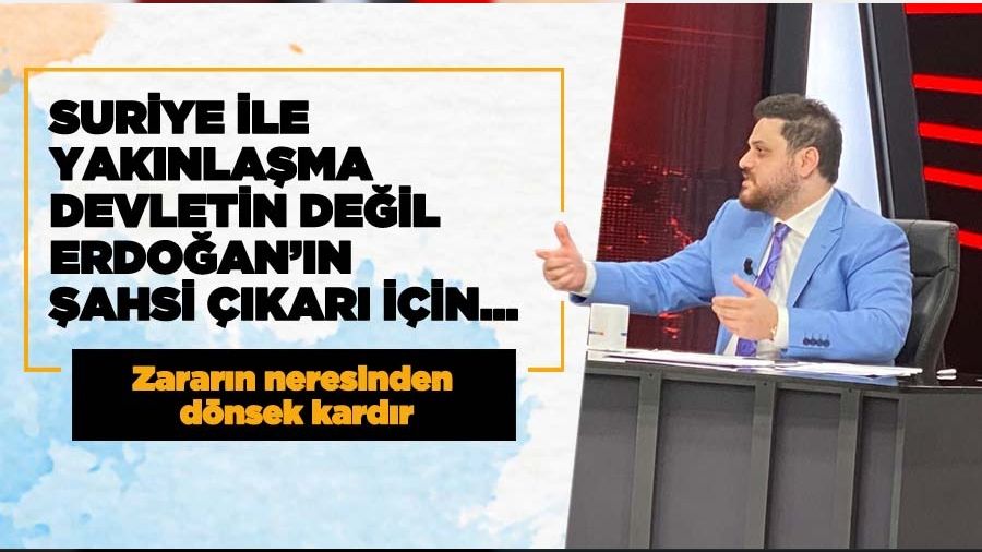 Suriye ile yakınlaşma hamlesi devletin değil, Erdoğan’ın şahsi çıkarı için