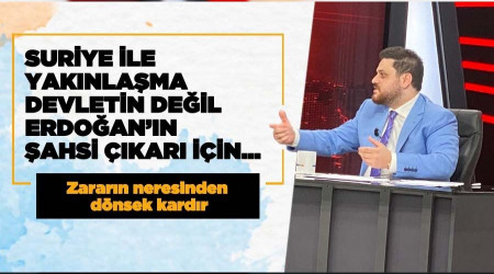 Suriye ile yakınlaşma hamlesi devletin değil, Erdoğan’ın şahsi çıkarı için