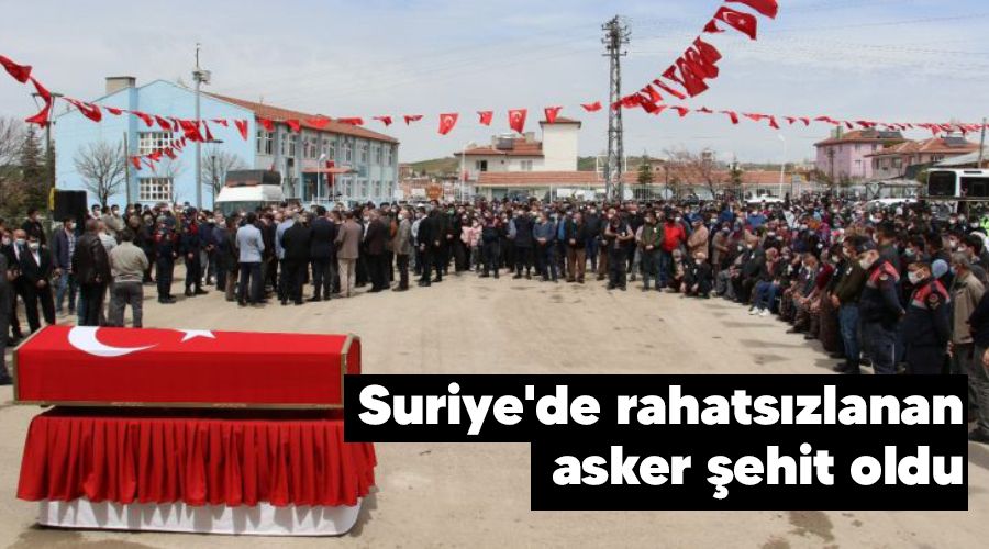 Suriye'de rahatsızlanan asker şehit oldu