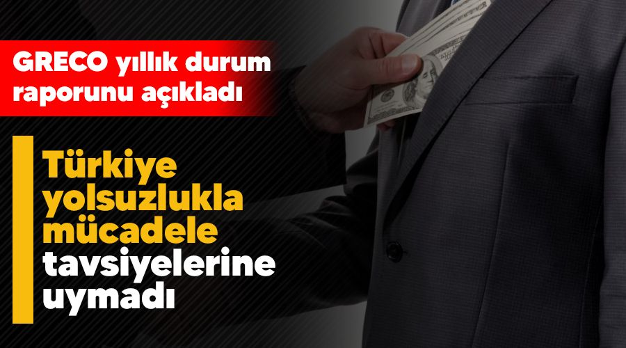 Türkiye yolsuzlukla mücadele tavsiyelerine uymadı