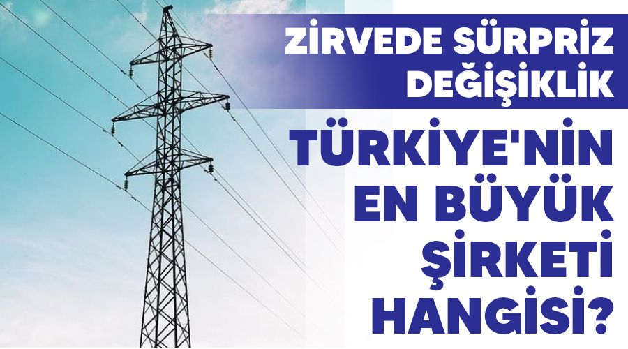 Türkiye'nin en büyük şirketi hangisi? Zirvede sürpriz değişiklik
