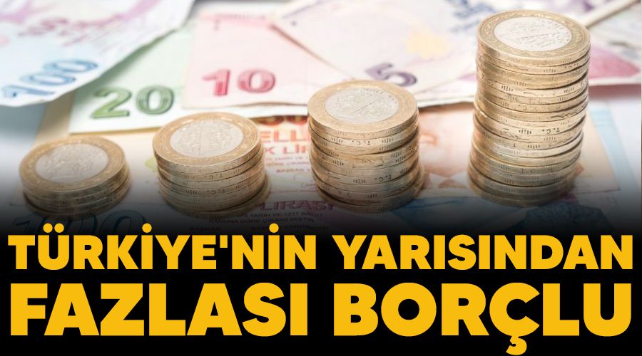 Türkiye'nin yarısından fazlası borçlu