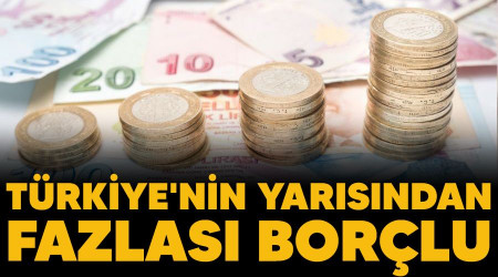 Türkiye'nin yarısından fazlası borçlu