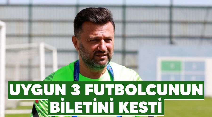 Uygun 3 futbolcunun biletini kesti