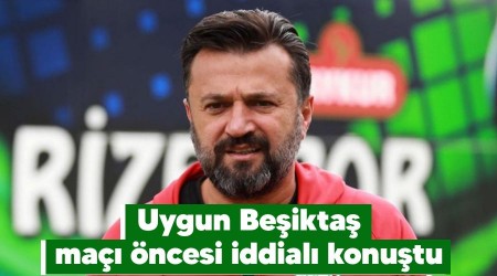 Uygun Beşiktaş maçı öncesi iddialı konuştu