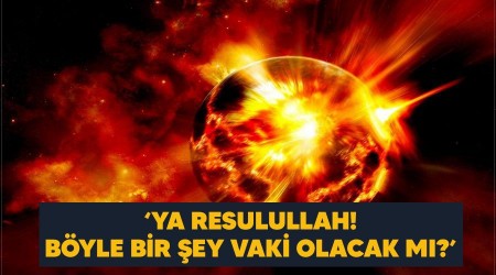 Ya Resulullah! Byle bir ey vaki olacak m?