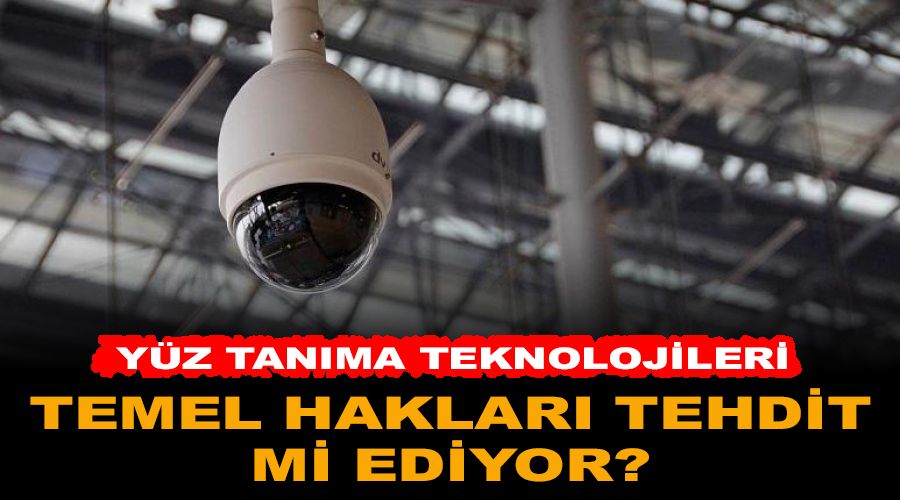 Yz tanma teknolojileri temel haklar tehdit ediyor