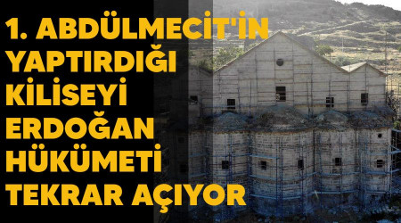 1. Abdülmecit'in yaptırdığı Kiliseyi Erdoğan hükümeti tekrar açıyor