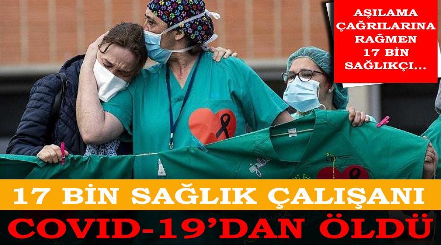17 bin sağlık çalışanı Covid-19'dan öldü