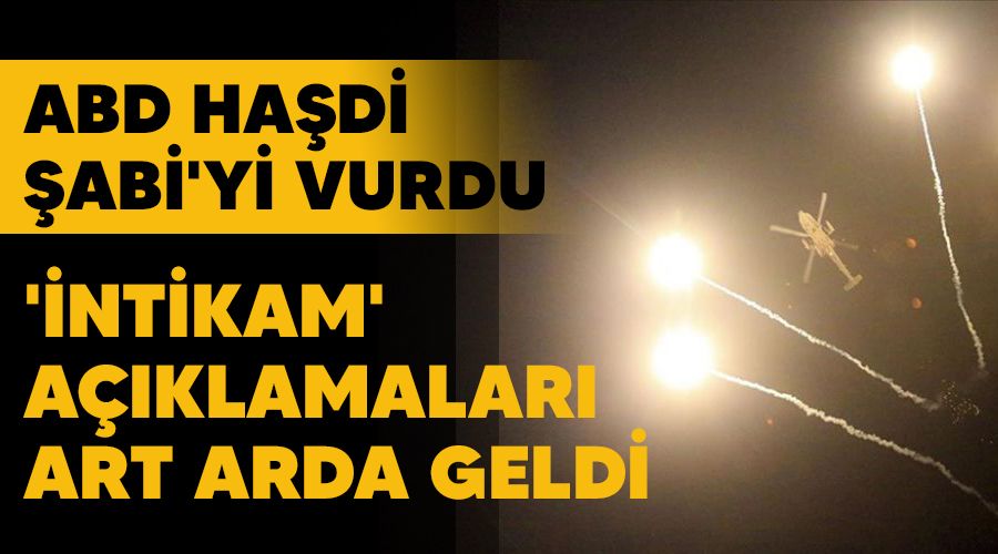 ABD Haşdi Şabi'yi vurdu, 'intikam' açıklamaları art arda geldi