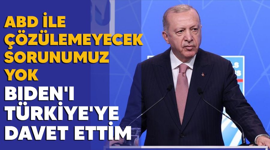 ABD ile çözülemeyecek sorunumuz yok, Biden'i Türkiye'ye davet ettim