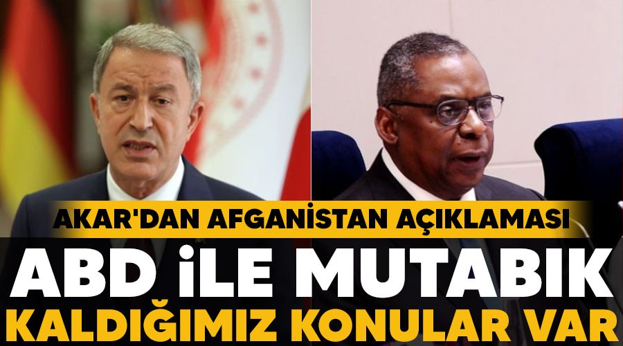 ABD ile mutabık kaldığımız konular var, Akar'dan Afganistan açıklaması