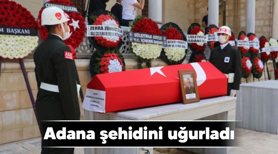 Adana �ehidini u�urlad�
