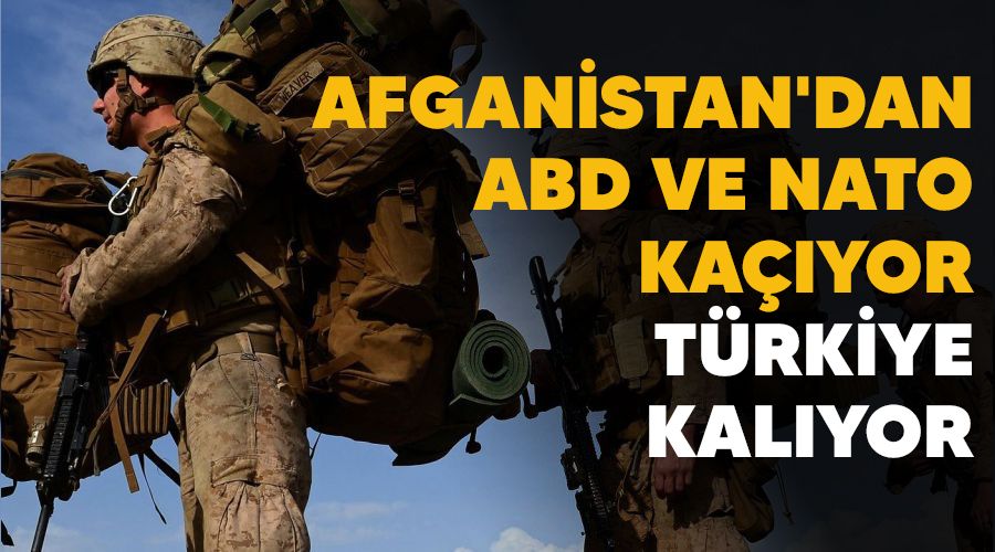 Afganistan'dan ABD ve NATO kaçıyor, Türkiye kalıyor