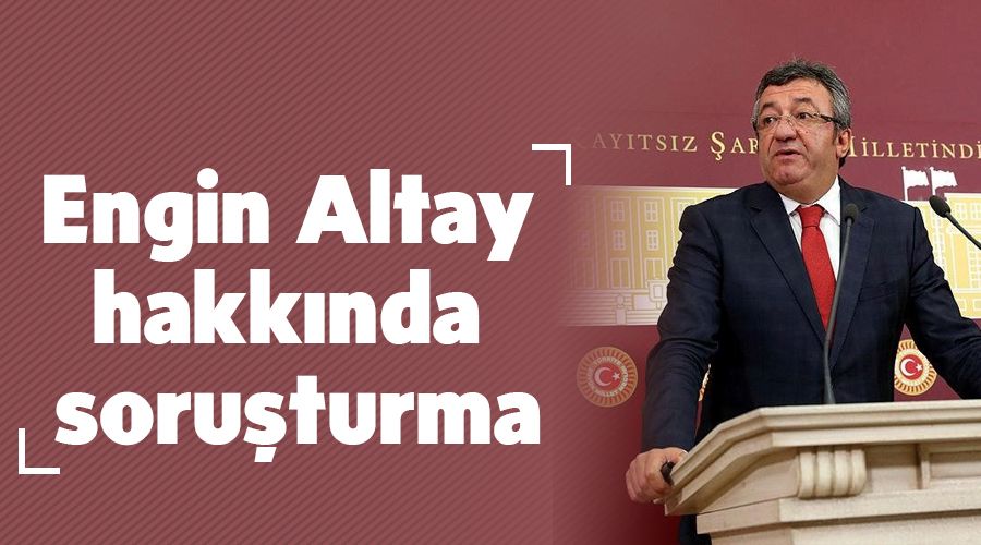 Ankara Cumhuriyet Ba�savc�l��� CHP'li Altay hakk�nda soru�turma ba�latt�